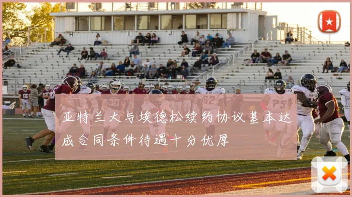 亚特兰大与埃德松续约协议基本达成合同条件待遇十分优厚