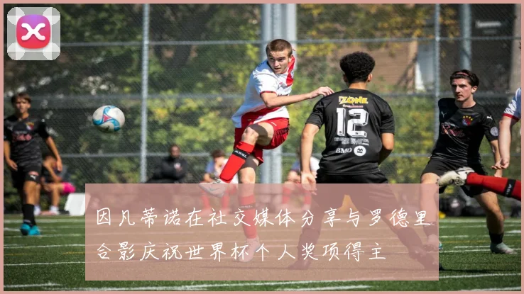 因凡蒂诺在社交媒体分享与罗德里合影庆祝世界杯个人奖项得主