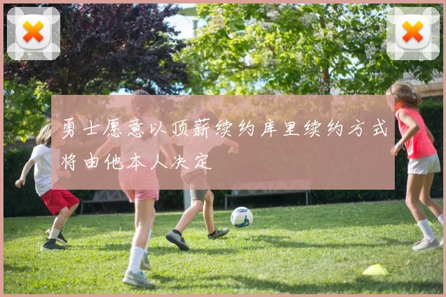 勇士愿意以顶薪续约库里续约方式将由他本人决定